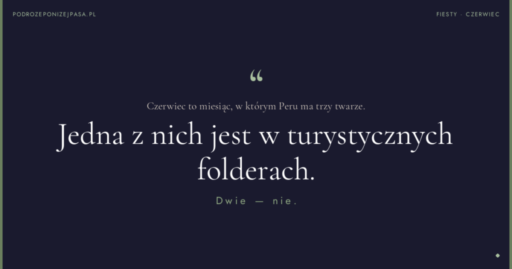 Czerwiec to miesiąc, w którym Peru ma trzy twarze. Jedna z nich jest w turystycznych folderach. Dwie — nie.