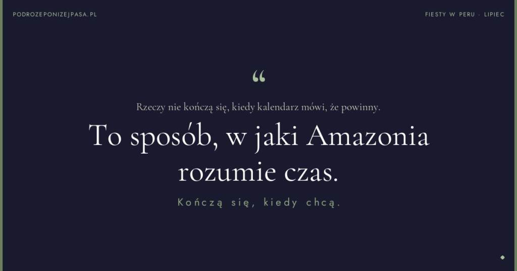 Rzeczy nie kończą się, kiedy kalendarz mówi, że powinny. To sposób, w jaki Amazonia rozumie czas. Kończą się, kiedy chcą.