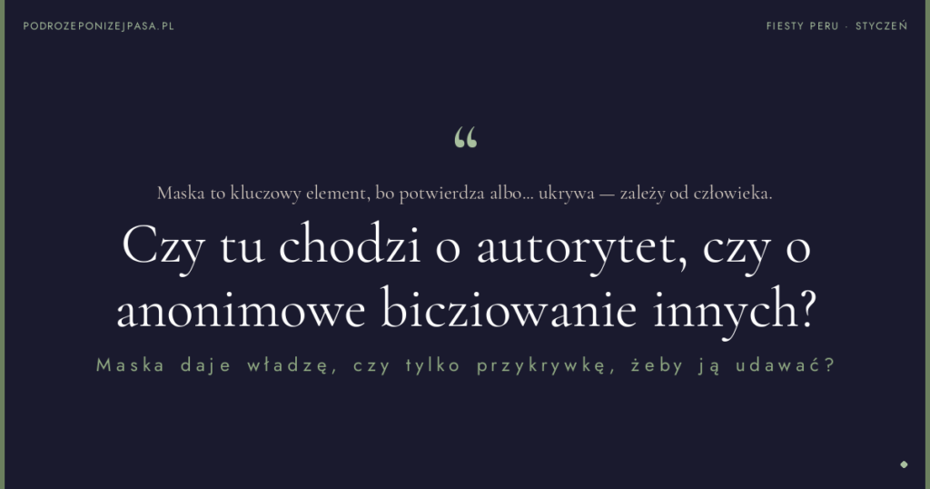 Maska to kluczowy element, bo potwierdza albo... ukrywa — zależy od człowieka. Czy tu chodzi o autorytet, czy o anonimowe bicziowanie innych? Maska daje władzę, czy tylko przykrywkę, żeby ją udawać?
