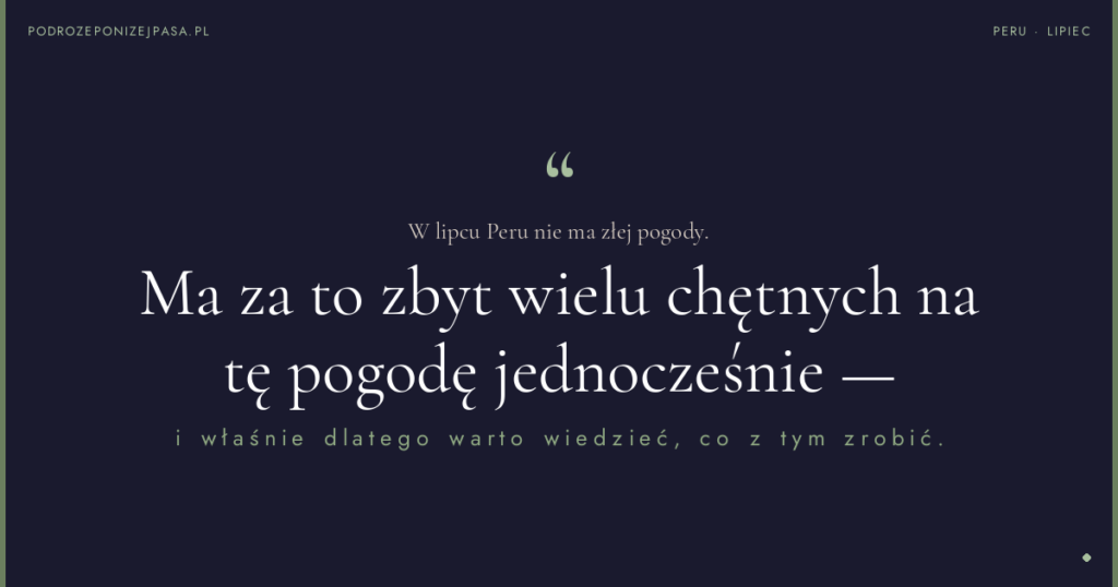 W lipcu Peru nie ma złej pogody. Ma za to zbyt wielu chętnych na tę pogodę jednocześnie — i właśnie dlatego warto wiedzieć, co z tym zrobić.
