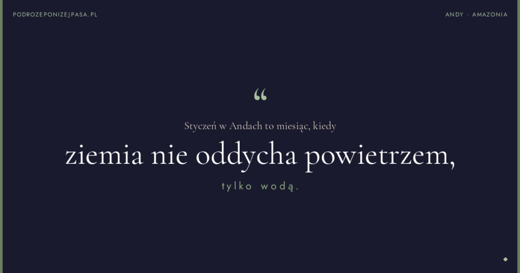 Styczeń w Andach to miesiąc, kiedy ziemia nie oddycha powietrzem, tylko wodą.